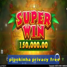 pipokinha privacy free